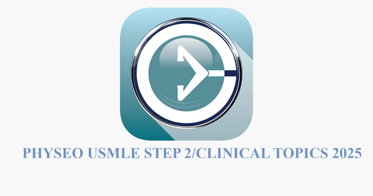 PHYSEO USMLE STEP 2/CLINICAL TOPICS 2025